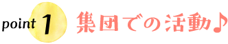 point1 集団での活動♪